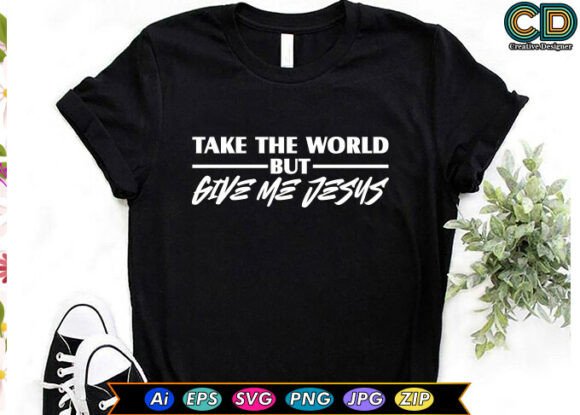 TAKE the WORLD, but GIVE ME JESUS: Graphics for Crafts